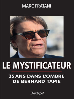cover image of Le mystificateur--25 ans dans l'ombre de Bernard Tapie